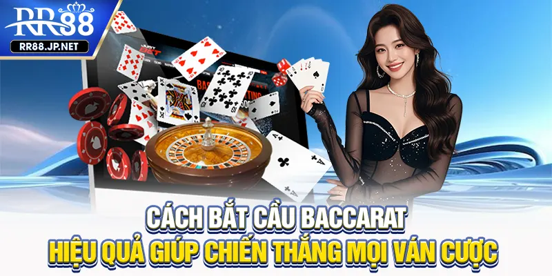 Cách Bắt Cầu Baccarat - Giúp Chiến Thắng Trên Mọi Ván Bài