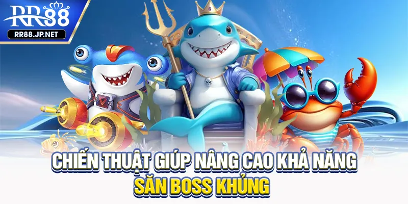 Chiến thuật giúp nâng cao khả năng săn boss khủng Chiến thuật giúp nâng cao khả năng săn boss khủng
