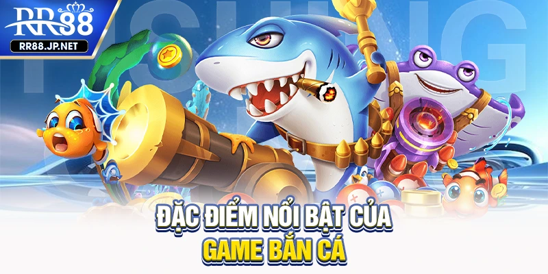 Đặc điểm nổi bật của game bắn cá