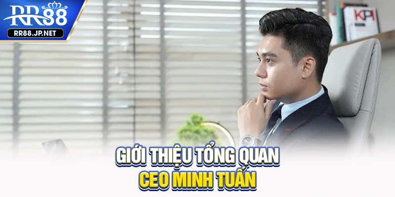 Giới thiệu tổng quan CEO Minh Tuấn