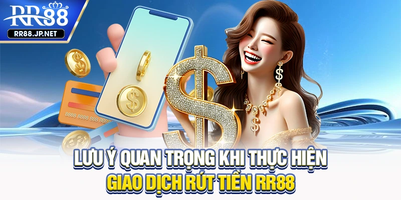 Lưu ý quan trọng khi thực hiện giao dịch rút tiền RR88