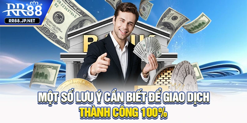 Một số lưu ý cần biết để giao dịch thành công 100%
