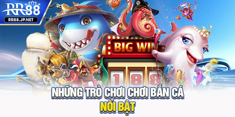 Những trò chơi chơi bắn cá nổi bật